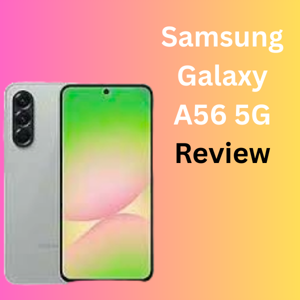 Samsung Galaxy A56 5G Review